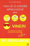 Cum sa-ti schimbi adolescentul pana vineri. De la obraznic si capricios, la respectuos si responsabil in 5 zile - Kevin Leman
