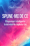 Spune-mi de ce. Raspunsuri inteligente la intrebarile copilului tau - Claude Halmos