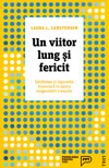 Un viitor lung si fericit. Sanatatea si siguranta financiara in epoca longevitatii crescute - Laura L. Carstensen