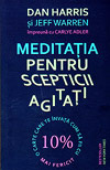 Meditatia pentru scepticii agitati - Dan Harris