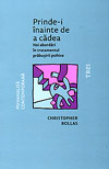 Prinde-i inainte de a cadea. Noi abordari in tratamentul prabusirii psihice - Christopher Bollas