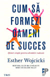 Cum sa formezi oameni de succes. Sfaturi simple pentru schimbari radicale - Esther Wojcicki