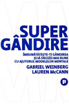 Supergandire. Imbunatateste-ti gandirea si ia decizii mai bune cu ajutorul modelelor mentale - Gabriel Weinberg