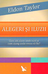 Alegeri si iluzii. Cum am ajuns unde sunt si cum ajung unde vreau sa fiu? - Eldon Taylor