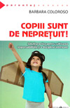 Copiii sunt de nepretuit! Solutii practice pentru cultivarea responsabilitatii si a disciplinei interioare - Barbara Coloroso