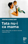 Tata nu-i ca mama. Cum raspunde un tata la nevoile copilului mic - Josephine Schwarz-Gero