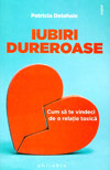 Iubiri dureroase. Cum sa te vindeci de o relatie toxica - Patricia Delahaie