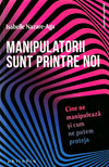 Manipulatorii sunt printre noi. Cine ne manipuleaza si cum ne putem proteja - Isabelle Nazare-Aga