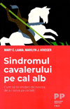 Sindromul cavalerului pe cal alb. Cum sa te vindeci de nevoia de a-i salva pe ceilalti - Mary C. Lamia