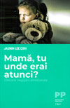 Mama, tu unde erai atunci? Efectele neglijarii emotionale - Jasmin Lee Cori