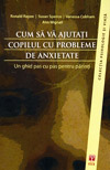 Cum sa va ajutati copilul cu probleme de anxietate. Un ghid pas cu pas pentru parinti