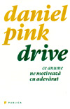 Drive. Ce anume ne motiveaza cu adevarat - Daniel Pink